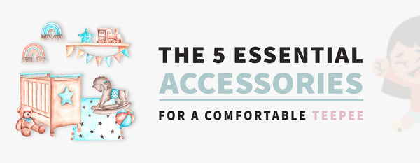 What are the 5 essential Accessories for a Comfortable Teepee?